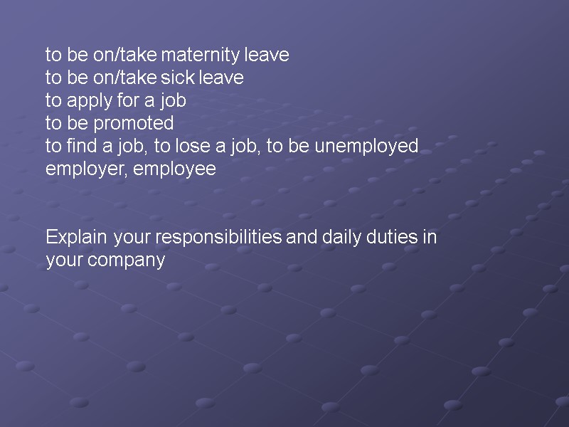 to be on/take maternity leave to be on/take sick leave to apply for a